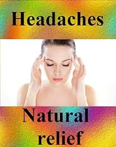 Click to Download Free Kindle Book -> Headache relief: relief of headache and migraine with natural methods