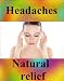 Headache relief: relief of headache and migraine with natural methods