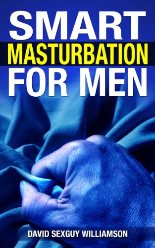 SMART MASTURBATION FOR  MEN: YOUR KAMA SUTRA FOR JERKING OFF LIKE A PRO, LASTING  LONGER IN BED HANDJOB BLISS AND GREAT SEX (SEXINTELLIGENT HAPPINESS Book 1)