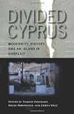 Divided Cyprus: Modernity, History, and an Island in Conflict (New Anthropologies of Europe)