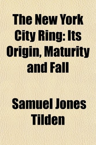 The New York City Ring; Its Origin, Maturity and Fall. Discussed in a Reply to the New York Times