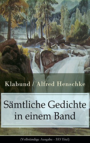 Sämtliche Gedichte in einem Band (Vollständige Ausgabe - 553 Titel): Morgenrot! Klabund! Die Tage dämmern! + Die Soldatenlieder + Der himmlische Vagant ... + Dreiklang und viel mehr (German Edition)