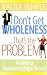 I Don't Get Wholeness ... That's the Problem ~ Making Relationships Work