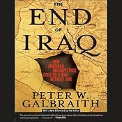 The End of Iraq: How American Incompetence Created a War Without End | [Peter W. Galbraith]