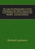Die Lage Des Kleinhandels Und Die GrÃ¼ndungen Der Rabatt-Sparvereine Und Einkaufs-Genossenschaften Der HÃ¤ndler . (German Edition)