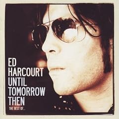 Until Tomorrow Then: the Best of Ed Harcourt