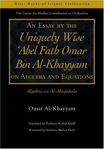An Essay by the Uniquely Wise 'Abel Fath Omar Bin Al-Khayyam' on Algebra and Equations