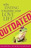 Outdated: Why Dating Is Ruining Your Love Life
