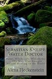 Sebastian Kneipp, Water Doctor: Water, Witchcraft, Wörishofen  - The Man Who Brought Natural Healing to the World