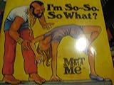 I'm so-so. So what?