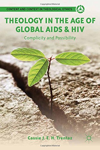 Theology in the Age of Global AIDS & HIV: Complicity and Possibility (Content and Context in Theological Ethics)
