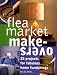 Flea Market Makeovers: 25 Projects for Fabulous Home Furnishings