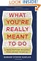 What You're Really Meant to Do: A Road Map for Reaching Your Unique Potential