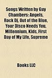 Songs Written by Guy Chambers: Angels, Rock DJ, Out of the Blue, Your Disco Needs You, Millennium, Kids, First Day of My Life, Supreme-