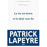 La vie est br�ve et le d�sir sans fin - Prix Femina 2010par Patrick Lapeyre