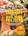 The Vegetable Gardener's Book of Building Projects: 39 Indispensable Projects to Increase the Bounty and Beauty of Your Garden