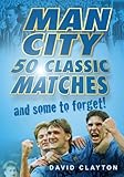 Man City : 50 classic matches and some to forget!