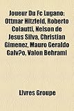 Joueur Du FC Lugano: Ottmar Hitzfeld, Roberto Colautti, Nelson de Jesus Silva, Christian Gimnez, Mauro Geraldo Galvo, Valon Behrami-