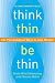 Think Thin, Be Thin: 101 Psychological Ways to Lose Weight