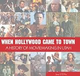 When Hollywood Came to Town: The History of Moviemaking in Utah