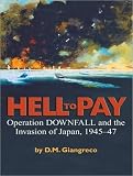 Hell to Pay: Operation Downfall and the Invasion of Japan, 1945-47