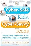 Cyber-Safe Kids, Cyber-Savvy Teens: Helping Young People Learn To Use the Internet Safely and Responsibly