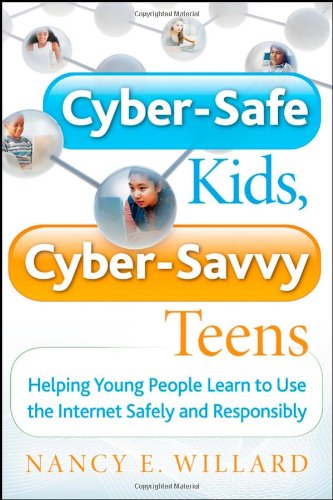 cyber safe kids cyber savvy teens helping young people learn to use the internet safely and responsibly