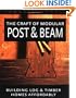 The Craft of Modular Post & Beam:  Building log and timber homes  affordably