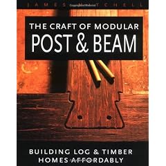 The Craft of Modular Post and Beam: Building Log and Timber Homes Affordably