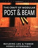 The Craft of Modular Post and Beam: Building Log and Timber Homes Affordably
