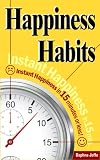 Happiness Habits: Instant Happiness In 15 Minutes Or Less!
