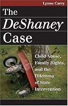 The DeShaney Case: Child Abuse, Family Rights, and the Dilemma of State Intervention (Landmark Law Cases & American Society) The DeShaney Case: Child Abuse, Family Rights, and the Dilemma of State Intervention (Landmark Law Cases & American Society)