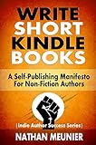 Write Short Kindle Books: A Self-Publishing Manifesto for Non-Fiction Authors (Indie Author Success Series Book 1)