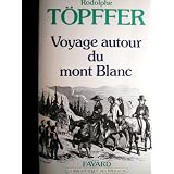 Voyage autour du Mont-Blanc: dans les vall�es d'H�rens, de Zermatt, au Grimselpar Rodolphe T�pffer