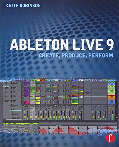 Ableton Live 9: Create, Produce, Perform, by Keith Robinson