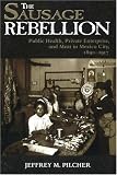 The Sausage Rebellion: Public Health, Private Enterprise, and Meat in Mexico City, 1890-1917