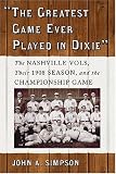  The Greatest Game Ever Played in Dixie : The Nashville Vols, Their 1908 Season, and the Championship Game