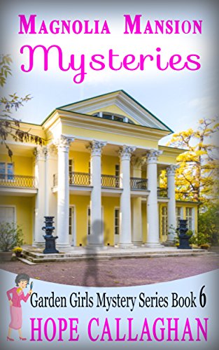 Magnolia Mansion Mysteries (Garden Girls Christian Cozy Mystery Series Book 6), by Hope Callaghan