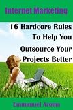 Internet Marketing: 16 Hardcore Rules Of Outsourcing Internet Marketing: 16 Hardcore Rules Of Outsourcing