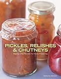 Pickles, Relishes and Chutneys: Step-by-step Recipes for Home Preserving-
