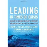 Leading in Times of Crisis: Navigating Through Complexity, Diversity and Uncertainty to Save Your Businessby David L. Dotlich