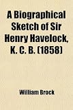 A Biographical Sketch of Sir Henry Havelock. Copyright Ed