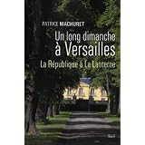 Un long dimanche � Versailles : La R�publique � La Lanternepar Patrice Machuret