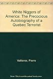 White niggers of America : the precocious autobiography of a Quebec 'terrorist'