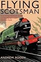 Flying Scotsman: The Extraordinary Story of the World's Most Famous Train