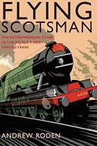 Flying Scotsman: The Extraordinary Story of the World's Most Famous Train