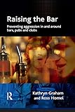 Raising the bar : preventing aggression in and around bars, pubs and clubs