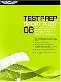 Sport Pilot Test Prep 2008: Study and Prepare for the Sport Pilot Airplane, Lighter-Than-Air, Glider, Powered Parachute, Weight-Shift Control and Gyroplane FAA Knowledge Tests (Test Prep series)