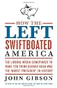 How the Left Swiftboated America: The Liberal Media Conspiracy to Make You Think George Bush Was the Worst President in History