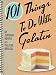 101 Things to Do with Gelatin